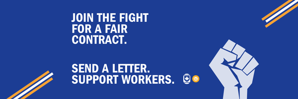 Join the fight for a fair contract. Send a letter. Support workers.
CLICK HERE TO SEND NOW!